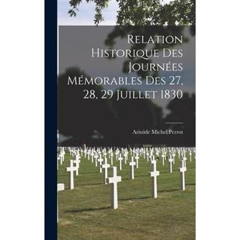 Relation Historique des Journ矇es M矇morables des 27, 28, 29 Juillet 1830
