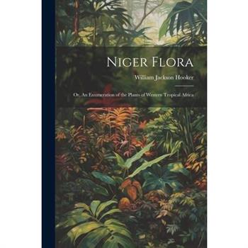 Niger Flora; or, An Enumeration of the Plants of Western Tropical Africa