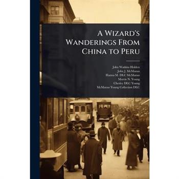 A Wizard’s Wanderings From China to Peru