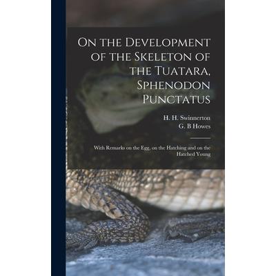 On the Development of the Skeleton of the Tuatara, Sphenodon Punctatus; With Remarks on the egg, on the Hatching and on the Hatched Young