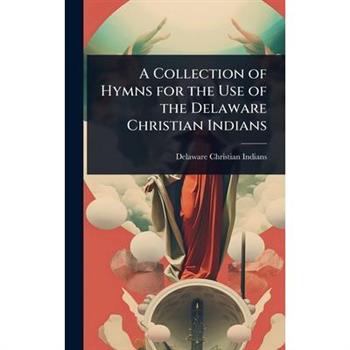 A Collection of Hymns for the Use of the Delaware Christian Indians