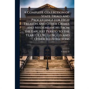 A Complete Collection of State Trials and Proceedings for High Treason and Other Crimes and Misdemeanors From the Earliest Period to the Year 1783, With Notes and Other Illustrations