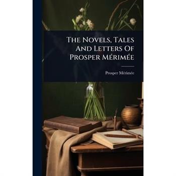 The Novels, Tales And Letters Of Prosper M?(c)rim?(c)e