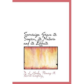 Sovereign Grace Its Source, Its Nature and Its Effects