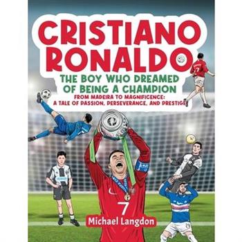 Cristiano Ronaldo - The Boy Who Dreamed of Being a Champion