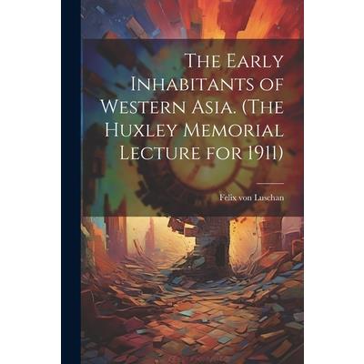 The Early Inhabitants of Western Asia. (The Huxley Memorial Lecture for 1911)