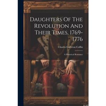 Daughters Of The Revolution And Their Times, 1769-1776