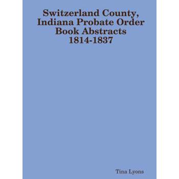 Switzerland County, Indiana Probate Order Book Abstracts 1814-1837