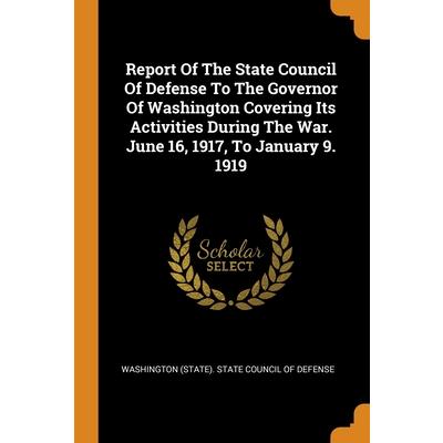 Report Of The State Council Of Defense To The Governor Of Washington Covering Its Activities During The War. June 16, 1917, To January 9. 1919