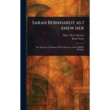 Sarah Bernhardt as I Knew Her