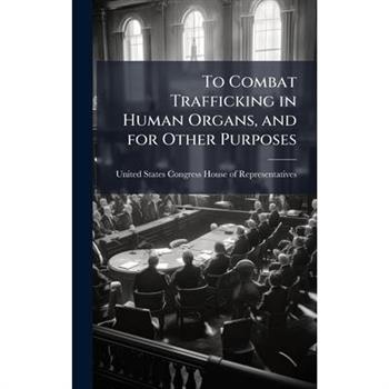 To Combat Trafficking in Human Organs, and for Other Purposes