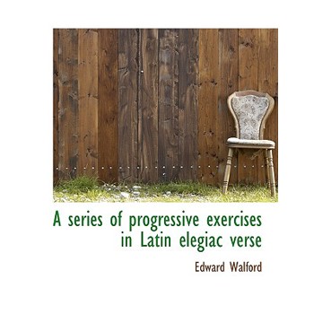 A Series of Progressive Exercises in Latin Elegiac Verse