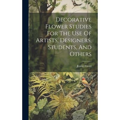 Decorative Flower Studies For The Use Of Artists, Designers, Students, And Others