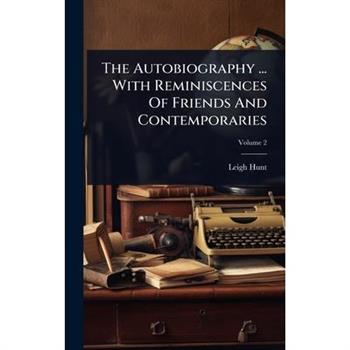 The Autobiography ... With Reminiscences Of Friends And Contemporaries