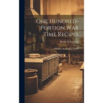 One Hundred-portion War Time Recipes; Wheatless, Economical, Tested