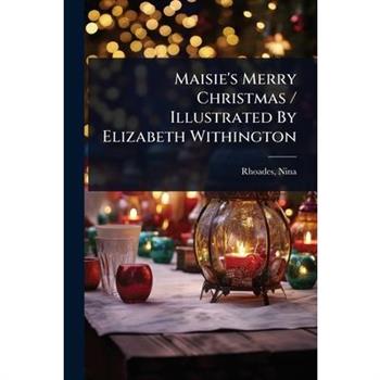 Maisie’s Merry Christmas / Illustrated By Elizabeth Withington