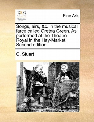 Songs, Airs, &c. in the Musical Farce Called Gretna Green. as Performed at the Theatre-Royal in the Hay-Market. Second Edition.