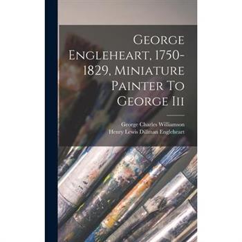 George Engleheart, 1750-1829, Miniature Painter To George Iii