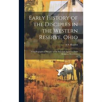 Early History of the Disciples in the Western Reserve, Ohio; With Biographical Sketches of the Principal Agents in Their Religious Movement