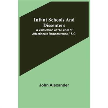 Infant Schools and Dissenters; A Vindication of a letter of affectionate remonstrance, &c.