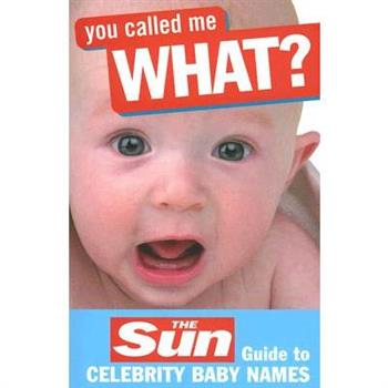 You Called Me What?: The Sun Guide to Celebrity Baby Names