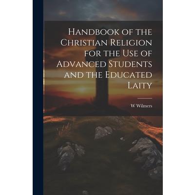 Handbook of the Christian Religion for the use of Advanced Students and the Educated Laity