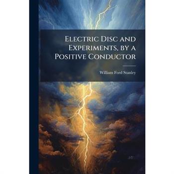 Electric Disc and Experiments, by a Positive Conductor