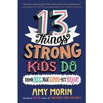 13 Things Strong Kids Do: Think Big, Feel Good, ACT Brave