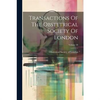 Transactions Of The Obstetrical Society Of London; Volume 38