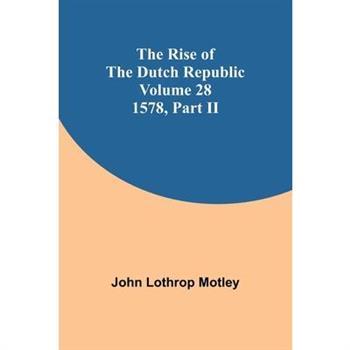 The Rise of the Dutch Republic - Volume 28