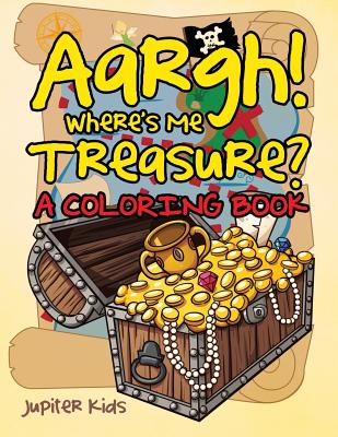 Aargh! Where’s Me Treasure? (A Coloring Book)