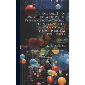 Organic Thio-compounds, With Special Reference to Tautomeric Changes and the Formation of Polysulphonium Derivatives; Volume 1