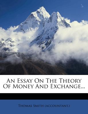 An Essay on the Theory of Money and Exchange...
