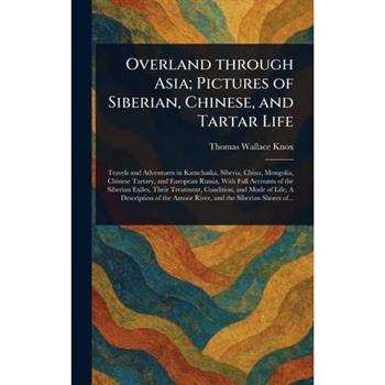 Overland Through Asia; Pictures of Siberian, Chinese, and Tartar Life