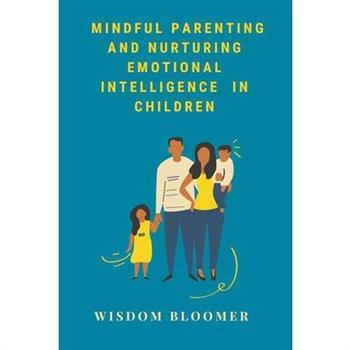 Mindful Parenting and Nurturing Emotional Intelligence in Children