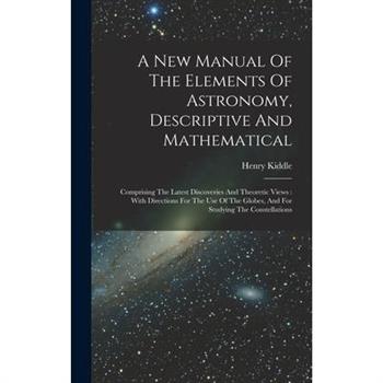 A New Manual Of The Elements Of Astronomy, Descriptive And Mathematical
