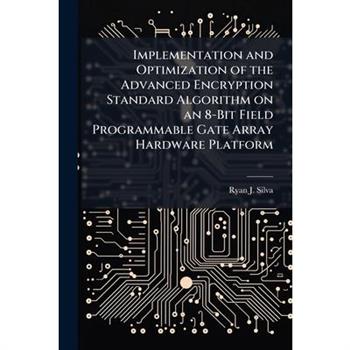 Implementation and Optimization of the Advanced Encryption Standard Algorithm on an 8-Bit Field Programmable Gate Array Hardware Platform