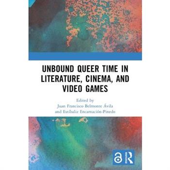 Unbound Queer Time in Literature, Cinema, and Video Games