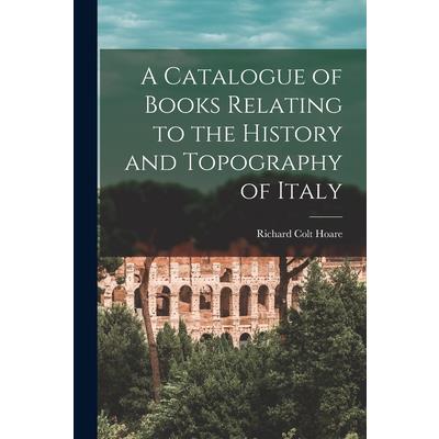 A Catalogue of Books Relating to the History and Topography of Italy