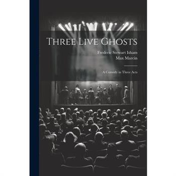 Three Live Ghosts; a Comedy in Three Acts