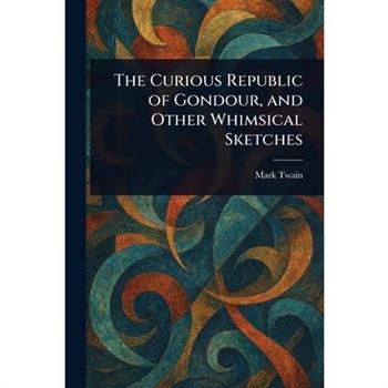 The Curious Republic of Gondour, and Other Whimsical Sketches