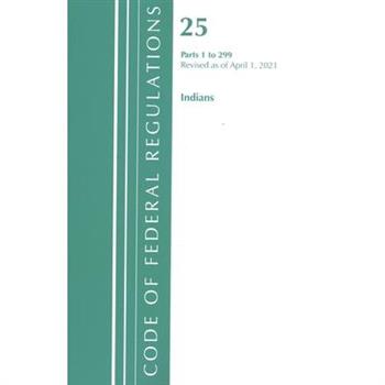 Code of Federal Regulations, Title 25 Indians 1-299, Revised as of April 1, 2021