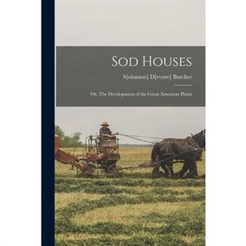 Sod Houses; or, The Development of the Great American Plains