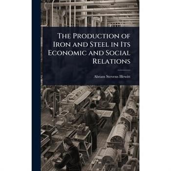 The Production of Iron and Steel in Its Economic and Social Relations