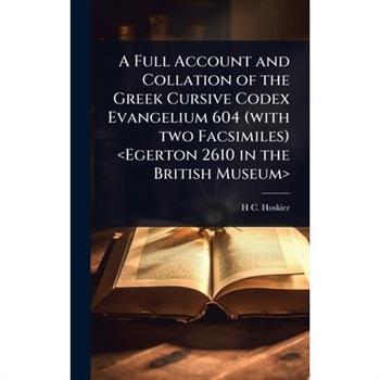 A Full Account and Collation of the Greek Cursive Codex Evangelium 604 (with two Facsimiles)