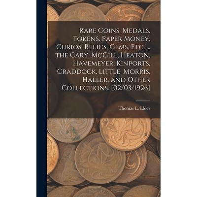Rare Coins, Medals, Tokens, Paper Money, Curios, Relics, Gems, Etc. ... the Cary, McGill, Heaton, Havemeyer, Kinports, Craddock, Little, Morris, Haller, and Other Collections. [02/03/1926]