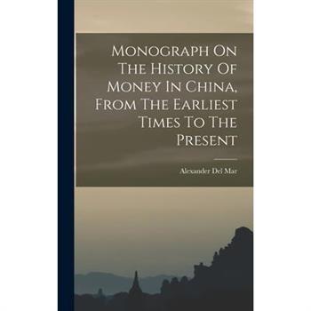 Monograph On The History Of Money In China, From The Earliest Times To The Present