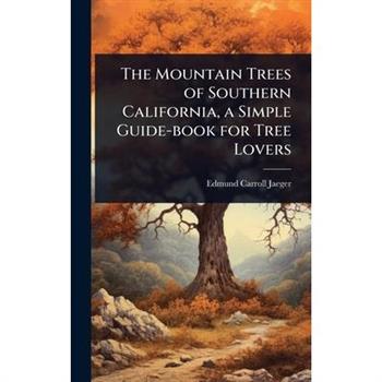 The Mountain Trees of Southern California, a Simple Guide-book for Tree Lovers