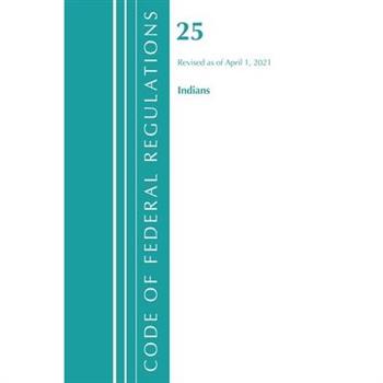 Code of Federal Regulations, Title 25 Indians 300-End, Revised as of April 1, 2021