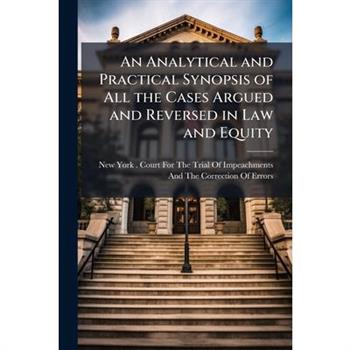 An Analytical and Practical Synopsis of All the Cases Argued and Reversed in Law and Equity